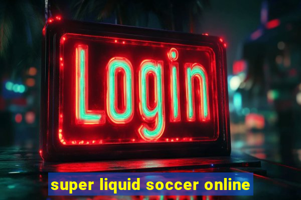 super liquid soccer online